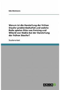Warum ist die Darstellung der frühen Staufer problembehaftet und welche Rolle spielen Otto von Freising und Wibald von Stablo bei der Darstellung der frühen Staufer?
