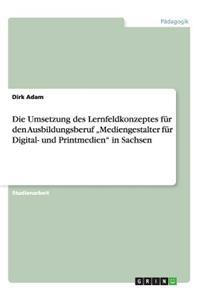 Umsetzung des Lernfeldkonzeptes für den Ausbildungsberuf "Mediengestalter für Digital- und Printmedien" in Sachsen