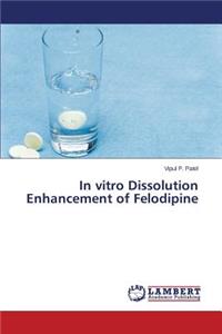 In vitro Dissolution Enhancement of Felodipine