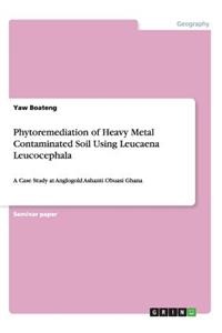 Phytoremediation of Heavy Metal Contaminated Soil Using Leucaena Leucocephala