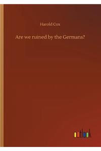 Are we ruined by the Germans?