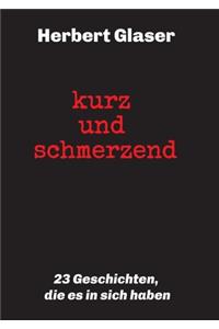 kurz und schmerzend: 23 Geschichten, die es in sich haben