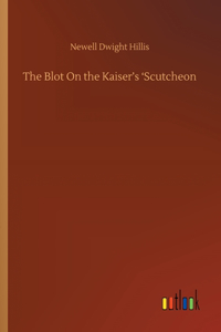 The Blot On the Kaiser's 'Scutcheon