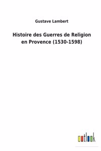 Histoire des Guerres de Religion en Provence (1530-1598)