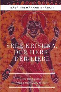 Sree Krishna, der Herr der Liebe: Der Hinduismus von einem Guru erklärt