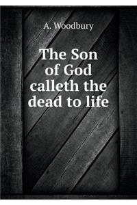 The Son of God Calleth the Dead to Life