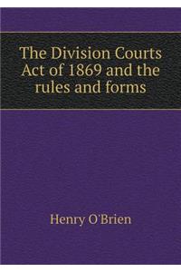The Division Courts Act of 1869 and the rules and forms