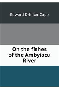 On the Fishes of the Ambyiacu River