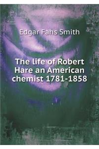 The life of Robert Hare an American chemist 1781-1858