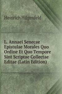 L. Annaei Senecae Epistulae Morales Quo Ordine Et Quo Tempore Sint Scriptae Collectae Editae (Latin Edition)