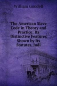 American Slave Code in Theory and Practice: Its Distinctive Features Shown by Its Statutes, Judi