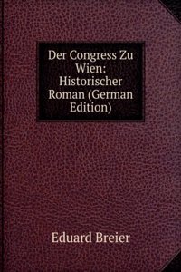 Der Congress Zu Wien: Historischer Roman (German Edition)
