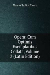 Opera: Cum Optimis Exemplaribus Collata, Volume 3 (Latin Edition)