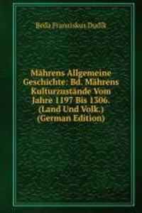Mahrens Allgemeine Geschichte: Bd. Mahrens Kulturzustande Vom Jahre 1197 Bis 1306. (Land Und Volk.) (German Edition)