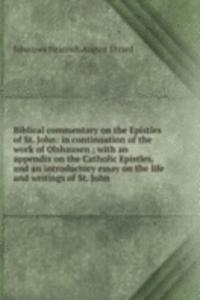 Biblical commentary on the Epistles of St. John: in continuation of the work of Olshausen ; with an appendix on the Catholic Epistles, and an introductory essay on the life and writings of St. John