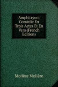 Amphitryon: Comedie En Trois Actes Et En Vers (French Edition)