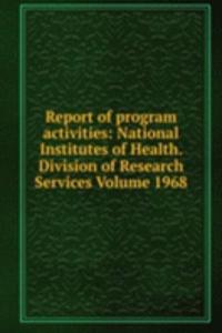 Report of program activities: National Institutes of Health. Division of Research Services Volume 1968
