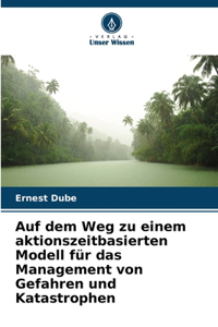 Auf dem Weg zu einem aktionszeitbasierten Modell für das Management von Gefahren und Katastrophen