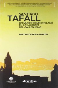 SANTIAGO TAFALL. UN MUSICO COMPOSTELANO EN LOS ALBORES DEL GALLEGUISMO.: I Premio de ensayo historico 