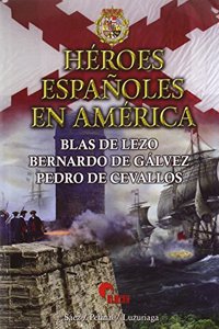 Heroes espanoles en America: Blas de Lezo, Bernardo de Galvez, Pedro de Cevallos
