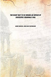 The Right Way to Do Wrong An Expose of Successful Criminals 1906 [Hardcover]