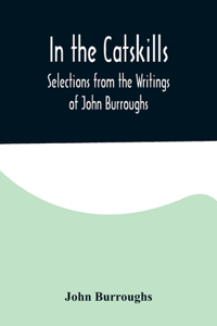 In the Catskills; Selections from the Writings of John Burroughs