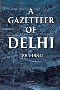 A Gazetteer of Delhi (1883-1884)