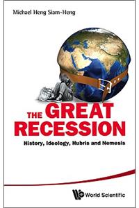 Great Recession, The: History, Ideology, Hubris and Nemesis