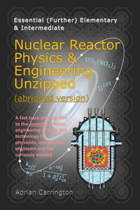 Nuclear Reactor Physics & Engineering Unzipped - Abridged Version