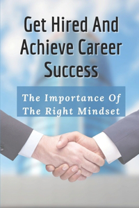 Get Hired And Achieve Career Success