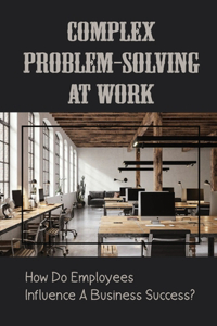 Complex Problem-Solving At Work