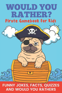 Would You Rather? Pirate Gamebook For Kids Funny Jokes, Facts, Quizzes, and Would You Rathers