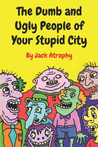 Dumb and Ugly People of Your Stupid City