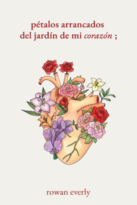 pétalos arrancados del jardín de mi corazón