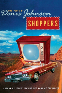 Shoppers: Two Plays by Denis Johnson