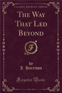 The Way That Led Beyond (Classic Reprint)