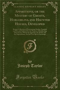 Apparitions, or the Mystery of Ghosts, Hobgoblins, and Haunted Houses, Developed