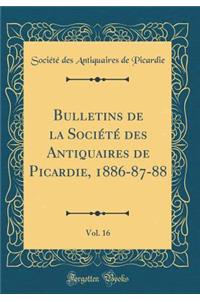 Bulletins de la SociÃ©tÃ© Des Antiquaires de Picardie, 1886-87-88, Vol. 16 (Classic Reprint)