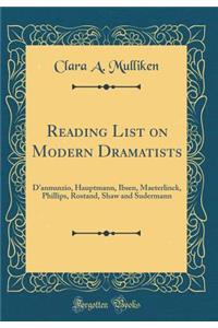 Reading List on Modern Dramatists: D'Annunzio, Hauptmann, Ibsen, Maeterlinck, Phillips, Rostand, Shaw and Sudermann (Classic Reprint)