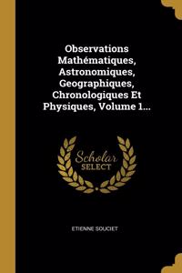 Observations Mathématiques, Astronomiques, Geographiques, Chronologiques Et Physiques, Volume 1...