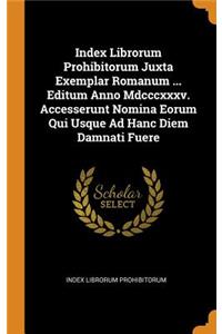 Index Librorum Prohibitorum Juxta Exemplar Romanum ... Editum Anno Mdcccxxxv. Accesserunt Nomina Eorum Qui Usque Ad Hanc Diem Damnati Fuere