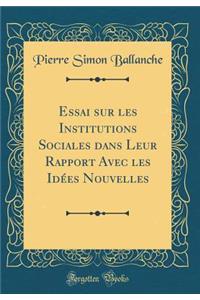 Essai Sur Les Institutions Sociales Dans Leur Rapport Avec Les IdÃ©es Nouvelles (Classic Reprint)