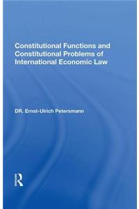 Constitutional Functions and Constitutional Problems of International Economic Law