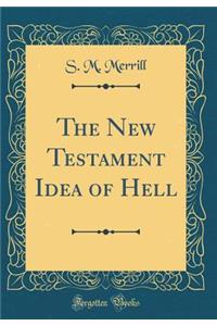 The New Testament Idea of Hell (Classic Reprint)