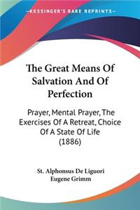 Great Means Of Salvation And Of Perfection: Prayer, Mental Prayer, The Exercises Of A Retreat, Choice Of A State Of Life (1886)