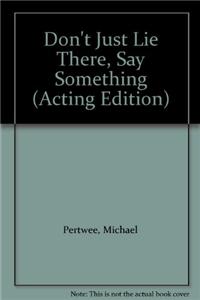 Don't Just Lie There, Say Something