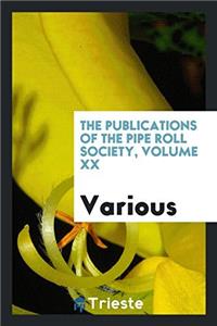 The Publications of the Pipe Roll Society, Volume XX