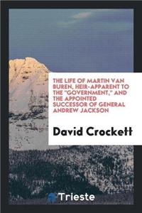 Life of Martin Van Buren, Heir-Apparent to the Government, and the Appointed Successor of General Andrew Jackson