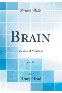 Brain, Vol. 39: A Journal of Neurology (Classic Reprint): A Journal of Neurology (Classic Reprint)