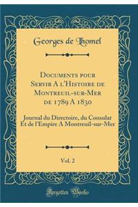 Documents Pour Servir a l'Histoire de Montreuil-Sur-Mer de 1789 a 1830, Vol. 2: Journal Du Directoire, Du Consulat Et de l'Empire a Montreuil-Sur-Mer (Classic Reprint)